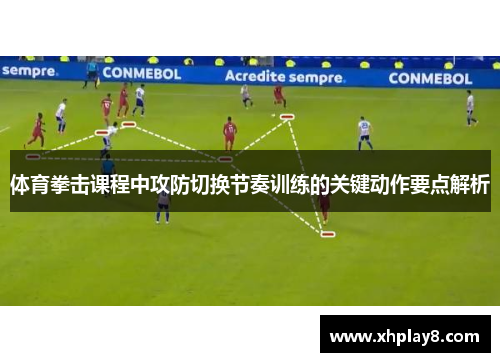 体育拳击课程中攻防切换节奏训练的关键动作要点解析